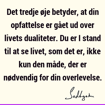 Det tredje øje betyder, at din opfattelse er gået ud over livets dualiteter. Du er i stand til at se livet, som det er, ikke kun den måde, der er nødvendig for