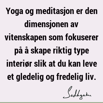 Yoga og meditasjon er den dimensjonen av vitenskapen som fokuserer på å skape riktig type interiør slik at du kan leve et gledelig og fredelig