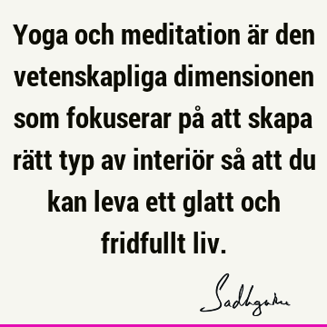Yoga och meditation är den vetenskapliga dimensionen som fokuserar på att skapa rätt typ av interiör så att du kan leva ett glatt och fridfullt
