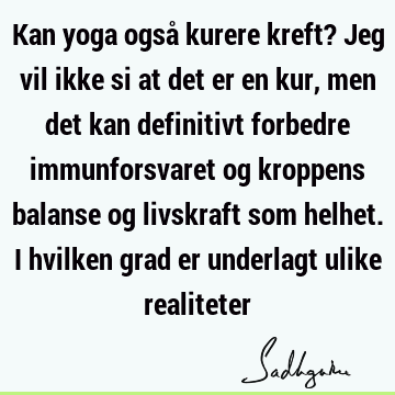 Kan yoga også kurere kreft? Jeg vil ikke si at det er en kur, men det kan definitivt forbedre immunforsvaret og kroppens balanse og livskraft som helhet. I