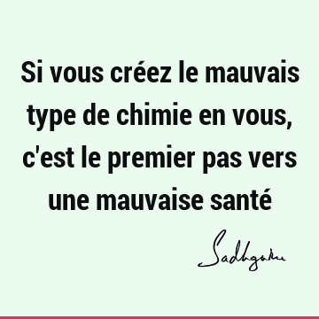 Si vous créez le mauvais type de chimie en vous, c