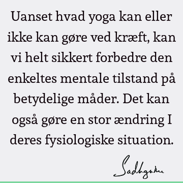 Uanset hvad yoga kan eller ikke kan gøre ved kræft, kan vi helt sikkert forbedre den enkeltes mentale tilstand på betydelige måder. Det kan også gøre en stor æ