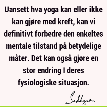 Uansett hva yoga kan eller ikke kan gjøre med kreft, kan vi definitivt forbedre den enkeltes mentale tilstand på betydelige måter. Det kan også gjøre en stor