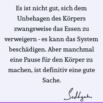 Es ist nicht gut, sich dem Unbehagen des Körpers zwangsweise das Essen zu verweigern - es kann das System beschädigen. Aber manchmal eine Pause für den Körper