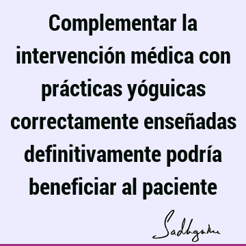 Complementar la intervención médica con prácticas yóguicas correctamente enseñadas definitivamente podría beneficiar al