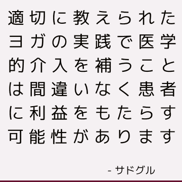 適切に教えられたヨガの実践で医学的介入を補うことは間違いなく患者に利益をもたらす可能性があります