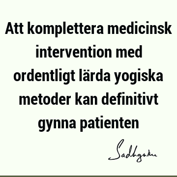 Att komplettera medicinsk intervention med ordentligt lärda yogiska metoder kan definitivt gynna