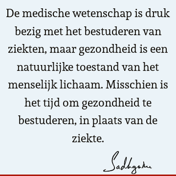 De medische wetenschap is druk bezig met het bestuderen van ziekten, maar gezondheid is een natuurlijke toestand van het menselijk lichaam. Misschien is het