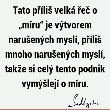 Tato příliš velká řeč o „míru“ je výtvorem  narušených myslí, příliš mnoho narušených myslí, takže si celý tento podnik vymýšlejí o mí