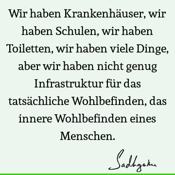 Wir haben Krankenhäuser, wir haben Schulen, wir haben Toiletten, wir haben viele Dinge, aber wir haben nicht genug Infrastruktur für das tatsächliche W