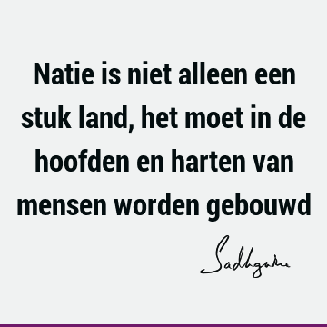 Natie is niet alleen een stuk land, het moet in de hoofden en harten van mensen worden