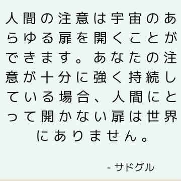 人間の注意は宇宙のあらゆる扉を開くことができます。あなたの注意が十分に強く持続している場合、人間にとって開かない扉は世界にありません。