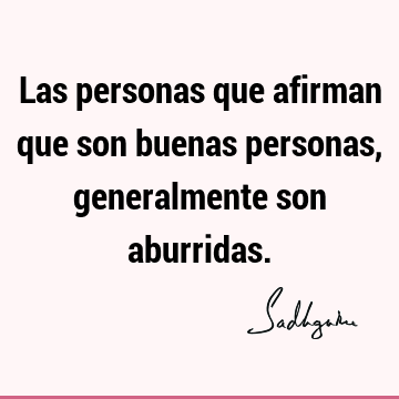 Las personas que afirman que son buenas personas, generalmente son