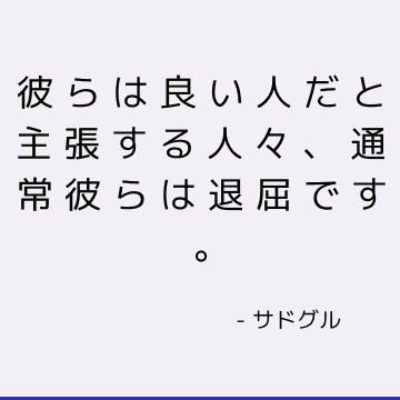 彼らは良い人だと主張する人々、通常彼らは退屈です。