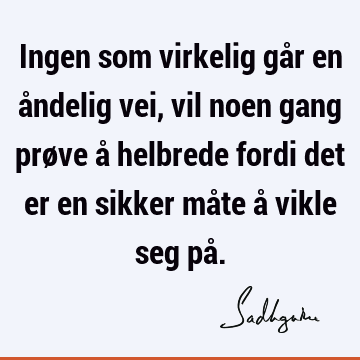 Ingen som virkelig går en åndelig vei, vil noen gang prøve å helbrede fordi det er en sikker måte å vikle seg på