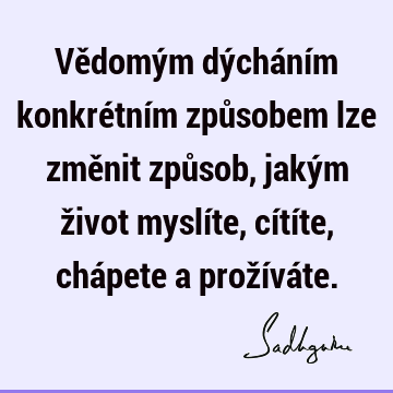 Vědomým dýcháním konkrétním způsobem lze změnit způsob, jakým život myslíte, cítíte, chápete a prožívá