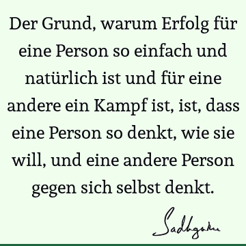 Der Grund, warum Erfolg für eine Person so einfach und natürlich ist und für eine andere ein Kampf ist, ist, dass eine Person so denkt, wie sie will, und eine