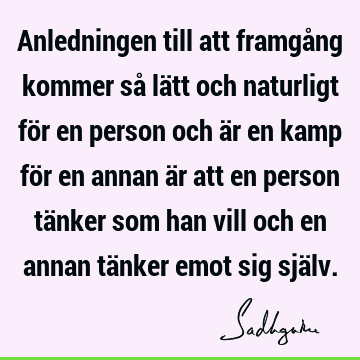 Anledningen till att framgång kommer så lätt och naturligt för en person och är en kamp för en annan är att en person tänker som han vill och en annan tänker