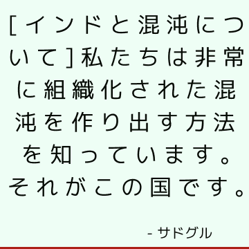 [インドと混沌について]私たちは非常に組織化された混沌を作り出す方法を知っています。 それがこの国です。