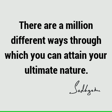 There are a million different ways through which you can attain your ultimate
