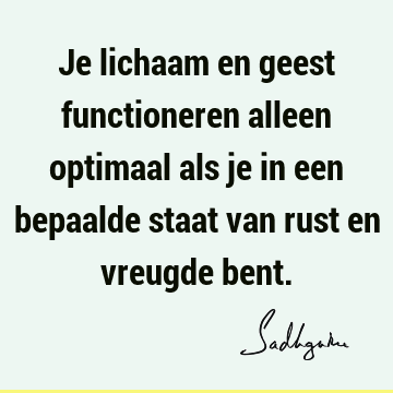 Je lichaam en geest functioneren alleen optimaal als je in een bepaalde staat van rust en vreugde