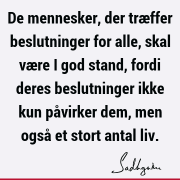 De mennesker, der træffer beslutninger for alle, skal være i god stand, fordi deres beslutninger ikke kun påvirker dem, men også et stort antal