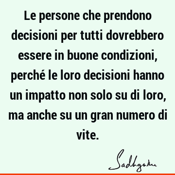 Le persone che prendono decisioni per tutti dovrebbero essere in buone condizioni, perché le loro decisioni hanno un impatto non solo su di loro, ma anche su