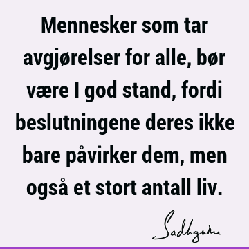 Mennesker som tar avgjørelser for alle, bør være i god stand, fordi beslutningene deres ikke bare påvirker dem, men også et stort antall