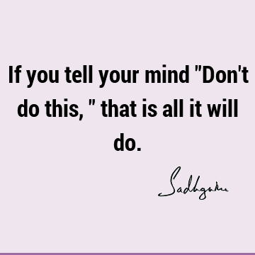 If you tell your mind "Don