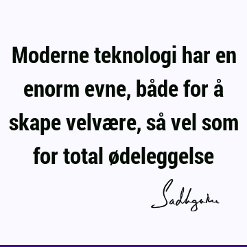 Moderne teknologi har en enorm evne, både for å skape velvære, så vel som for total ø