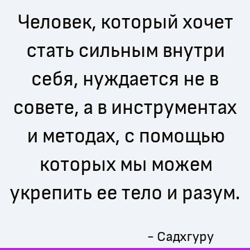 Chelovek Kotoryj Hochet Stat Silnym Vnutri Sebya Nuzhdaetsya Ne V Sovete A V Instrumentah I Metodah S Pomoshyu Kotoryh My Mozhem Ukrepit Ee Telo I Raz Sadhguru