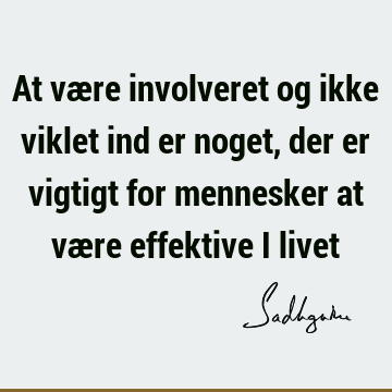 At være involveret og ikke viklet ind er noget, der er vigtigt for mennesker at være effektive i