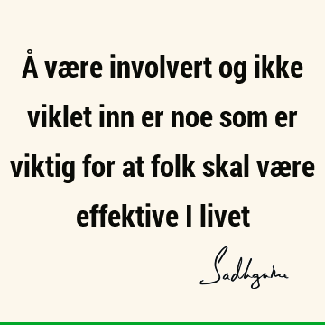 Å være involvert og ikke viklet inn er noe som er viktig for at folk skal være effektive i