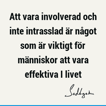 Att vara involverad och inte intrasslad är något som är viktigt för människor att vara effektiva i