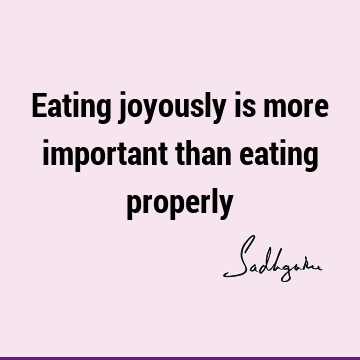 Eating joyously is more important than eating