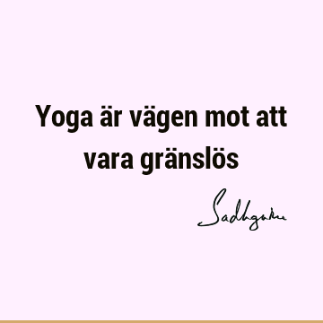 Yoga är vägen mot att vara gränslö