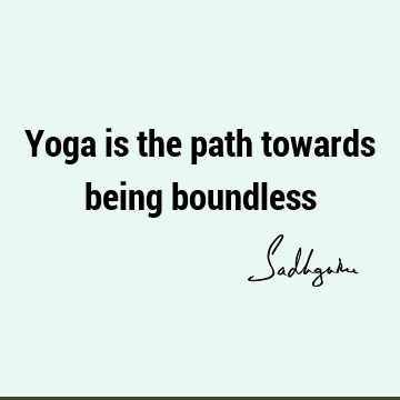 Yoga is the path towards being
