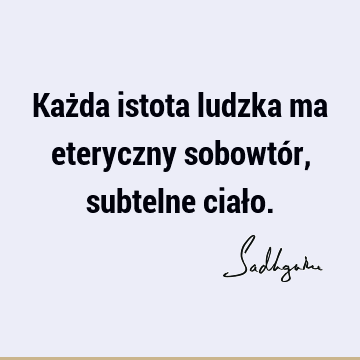 Każda istota ludzka ma eteryczny sobowtór, subtelne ciał