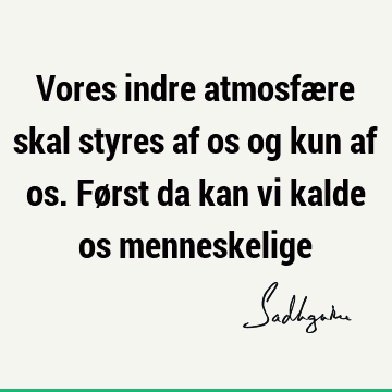 Vores indre atmosfære skal styres af os og kun af os. Først da kan vi kalde os