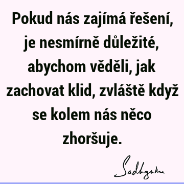 Pokud nás zajímá řešení, je nesmírně důležité, abychom věděli, jak zachovat klid, zvláště když se kolem nás něco zhorš