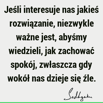 Jeśli interesuje nas jakieś rozwiązanie, niezwykle ważne jest, abyśmy wiedzieli, jak zachować spokój, zwłaszcza gdy wokół nas dzieje się ź