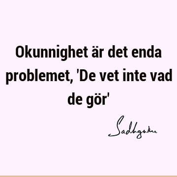 Okunnighet är det enda problemet, 