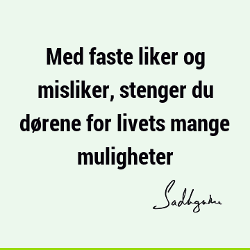 Med faste liker og misliker, stenger du dørene for livets mange