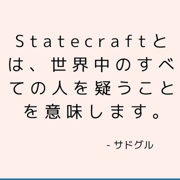 Statecraftとは、世界中のすべての人を疑うことを意味します。