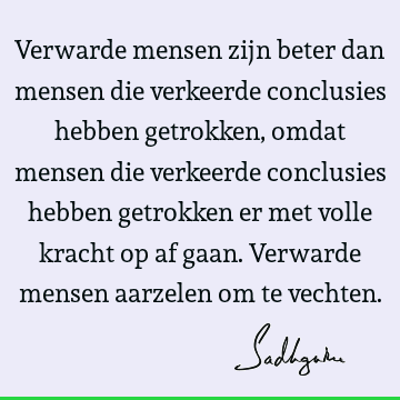 Verwarde mensen zijn beter dan mensen die verkeerde conclusies hebben getrokken, omdat mensen die verkeerde conclusies hebben getrokken er met volle kracht op