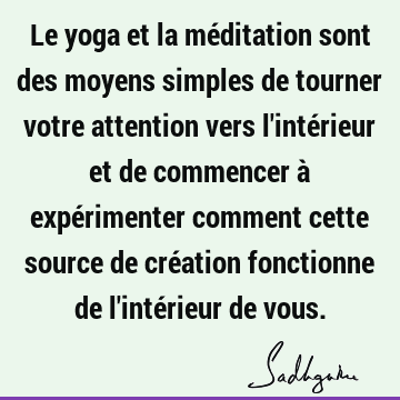 Le yoga et la méditation sont des moyens simples de tourner votre attention vers l