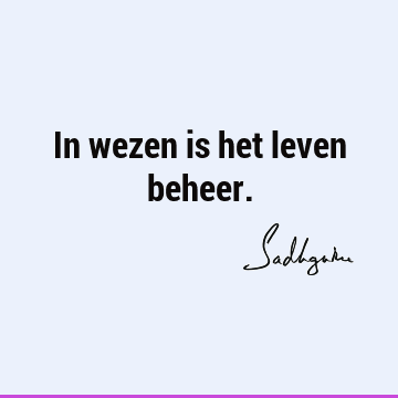 In wezen is het leven