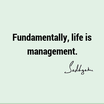 Fundamentally, life is
