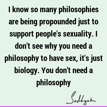 I know so many philosophies are being propounded just to support people
