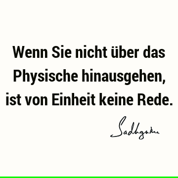 Wenn Sie nicht über das Physische hinausgehen, ist von Einheit keine R